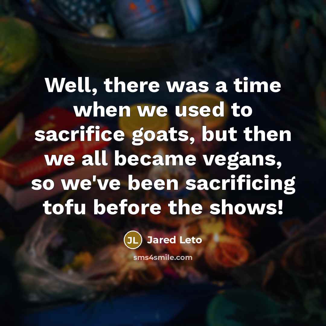 “Well, there was a time when we used to sacrifice…” quote by Jared Leto