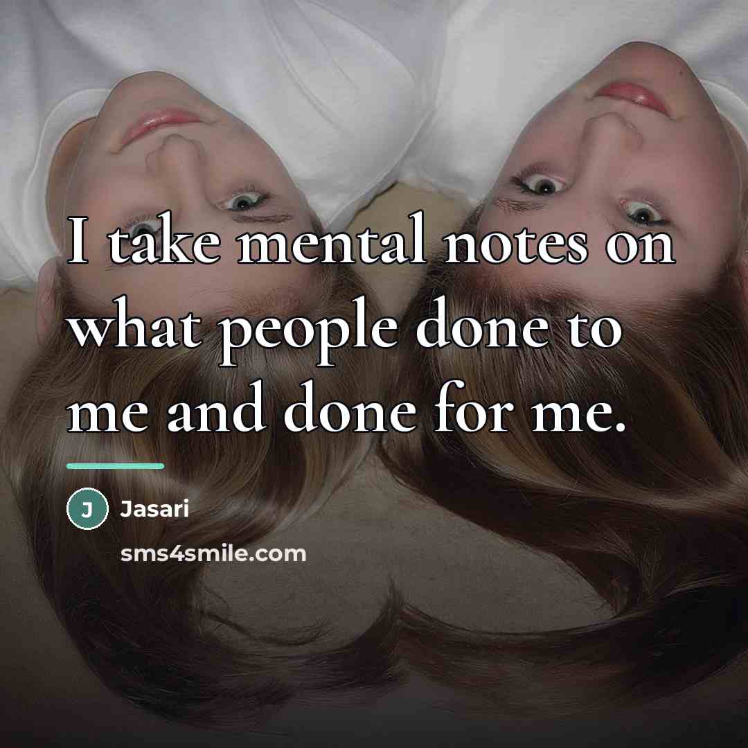 “I take mental notes on what people done to me…” quote by Jasari
