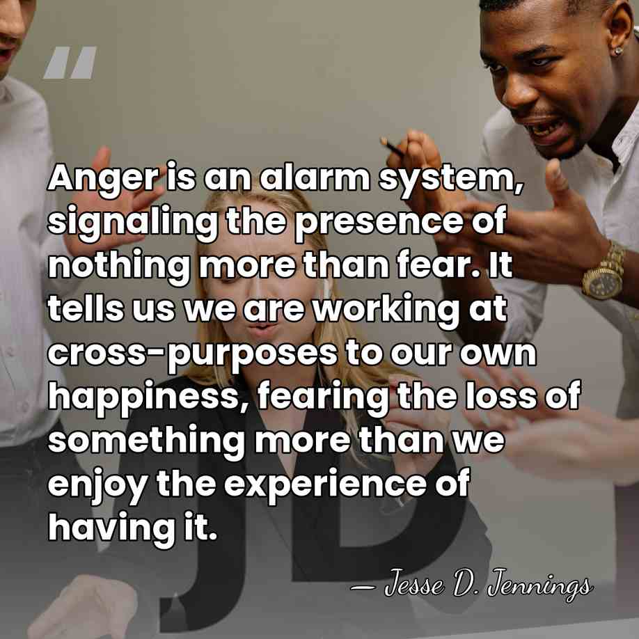 Anger is an alarm system, signaling the presence of nothing more than&hellip; - Jesse D. Jennings