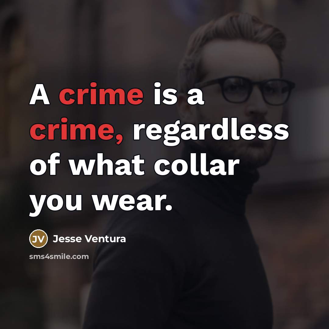 “A crime is a crime, regardless of what collar you…” quote by Jesse Ventura