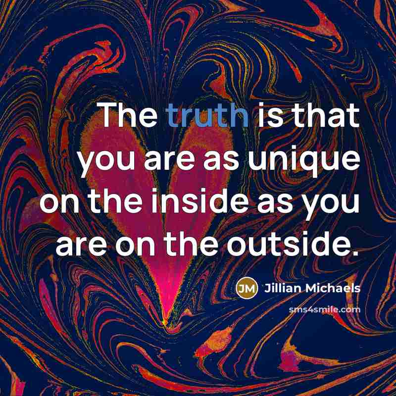 “The truth is that you are as unique on the…” quote by Jillian Michaels