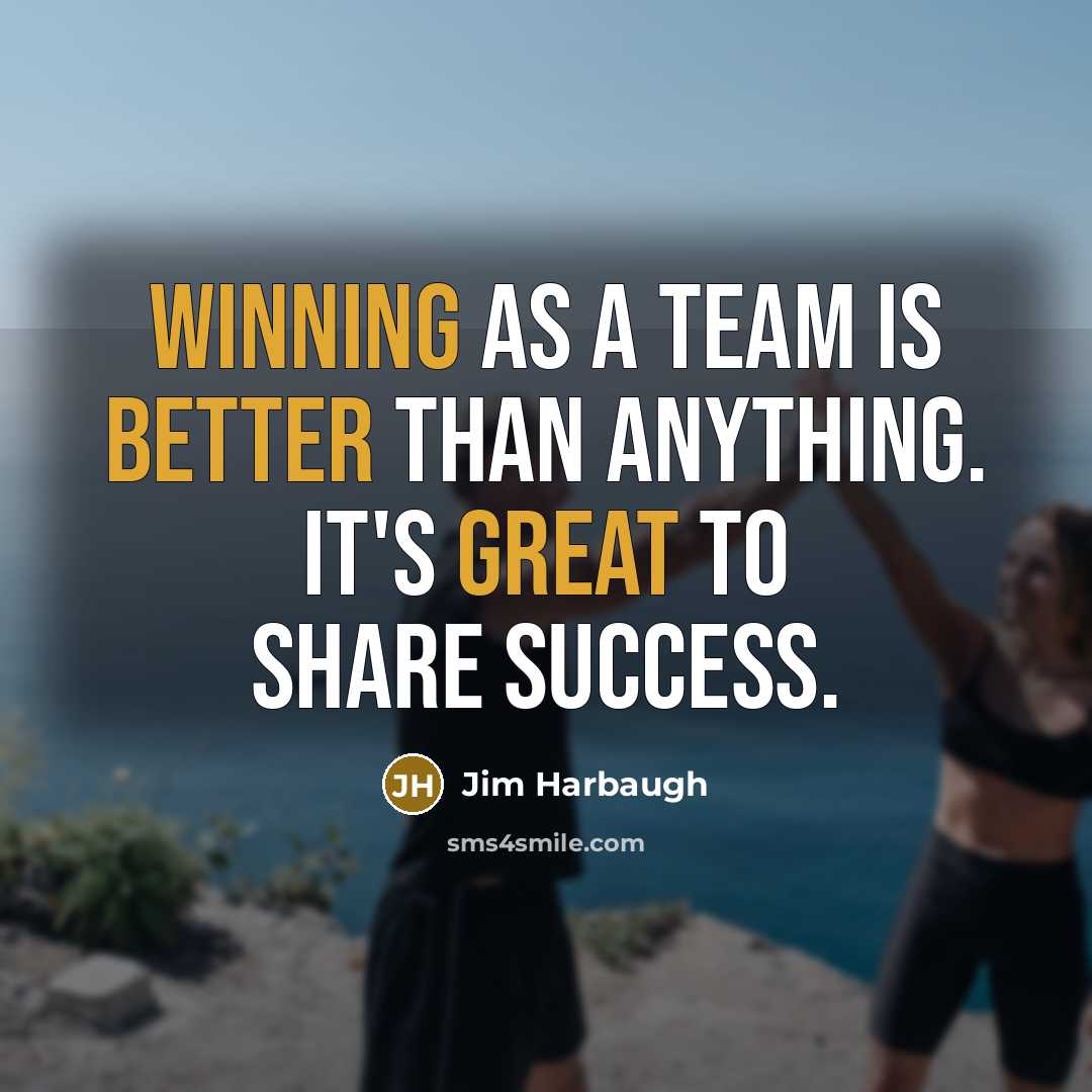 “Winning as a team is better than anything. It's great to share success.” quote by Jim Harbaugh