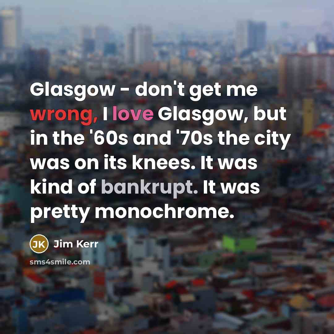 “Glasgow - don't get me wrong, I love Glasgow, but…” quote by Jim Kerr