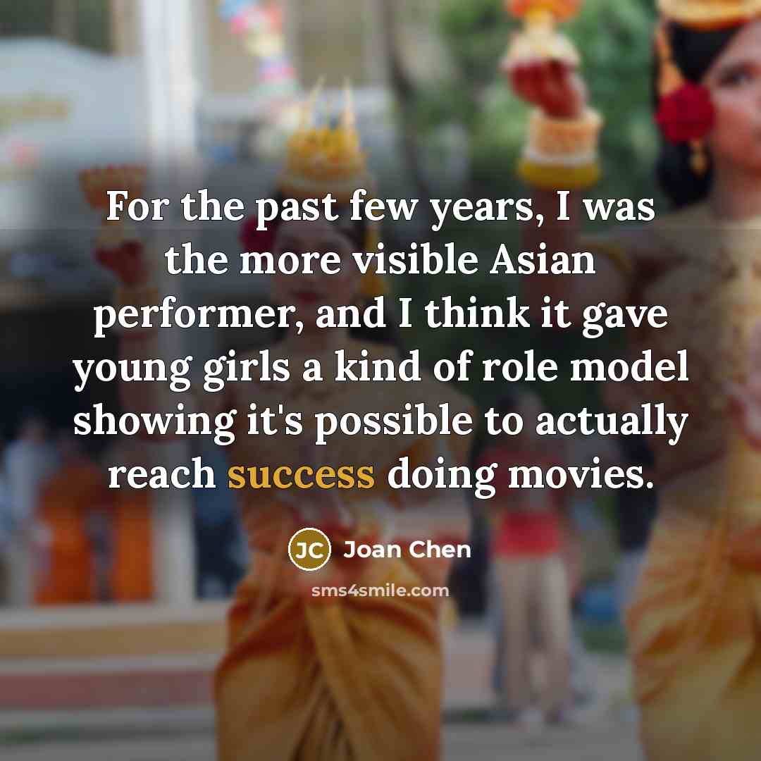 “For the past few years, I was the more visible…” quote by Joan Chen