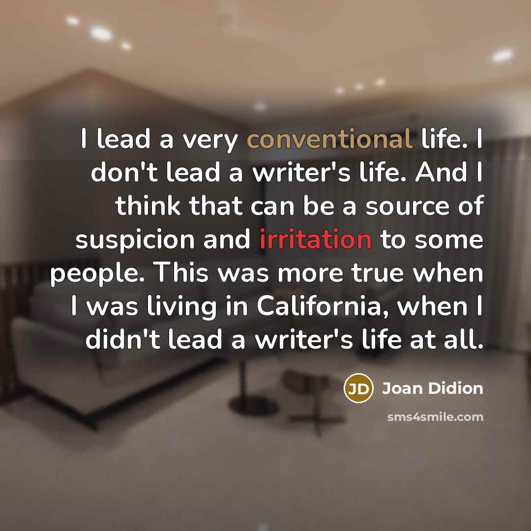 “I lead a very conventional life. I don't lead a…” quote by Joan Didion