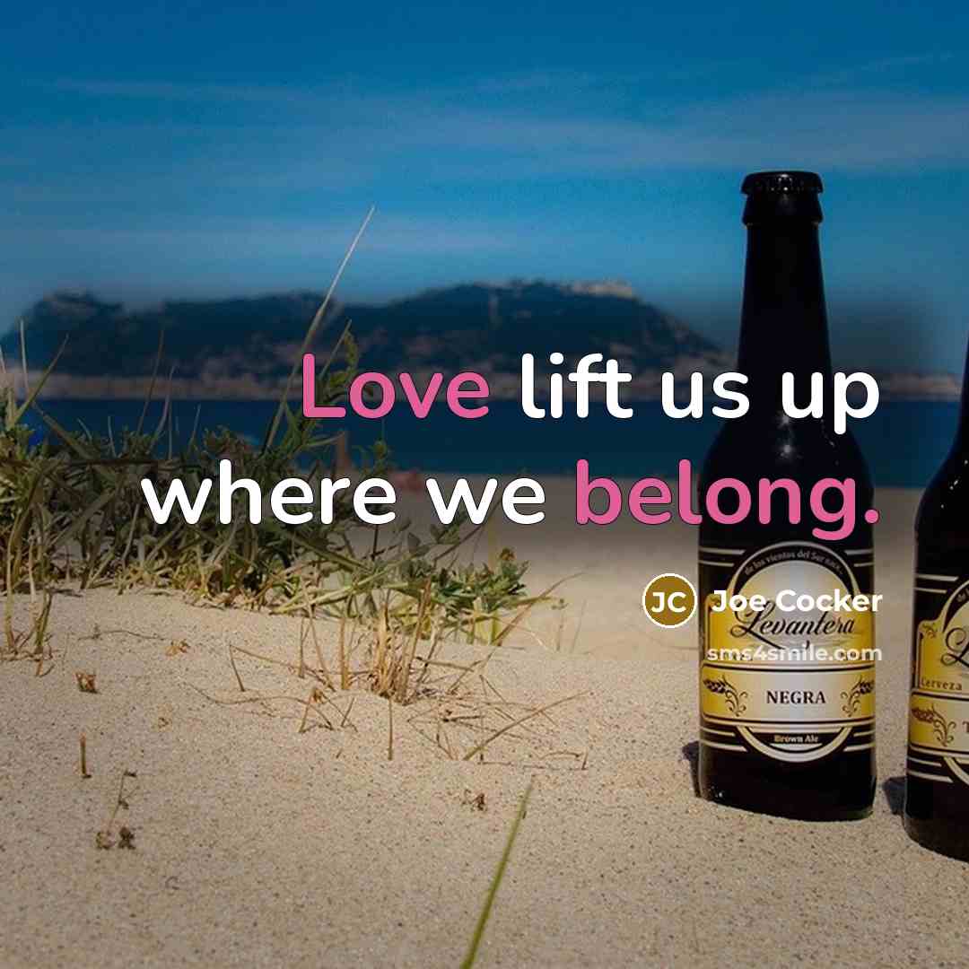 “Love lift us up where we belong.” quote by Joe Cocker