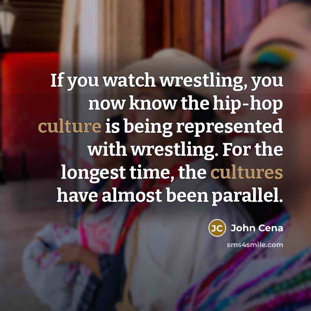 “If you watch wrestling, you now know the hip-hop culture…” quote by John Cena