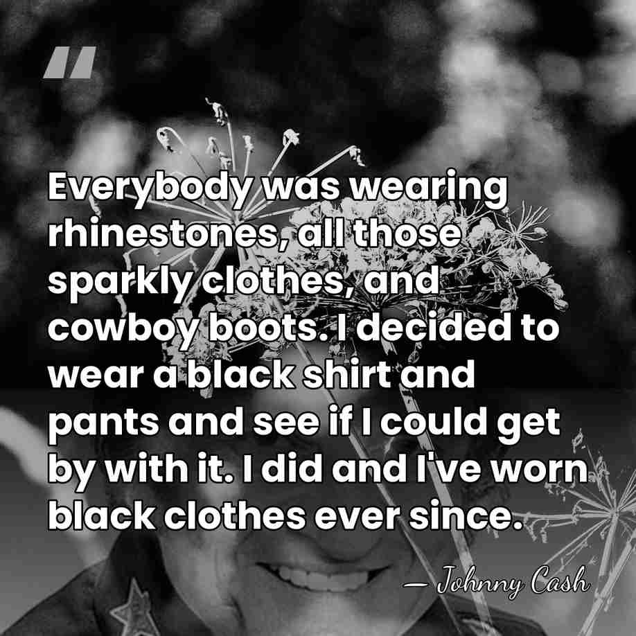Everybody was wearing rhinestones, all those sparkly clothes, and cowboy boots. I&hellip; - Johnny Cash