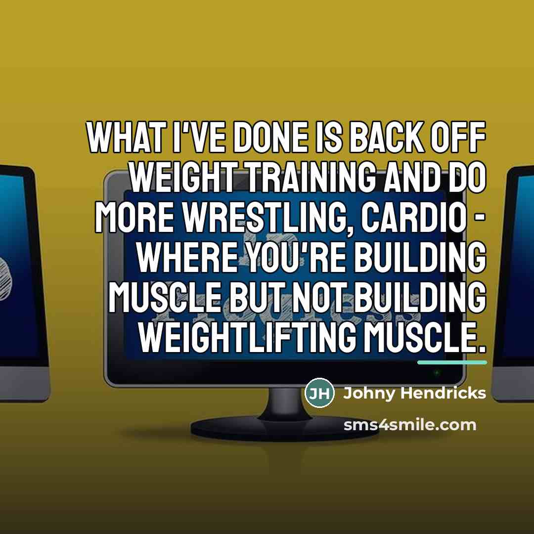 “What I've done is back off weight training and do…” quote by Johny Hendricks