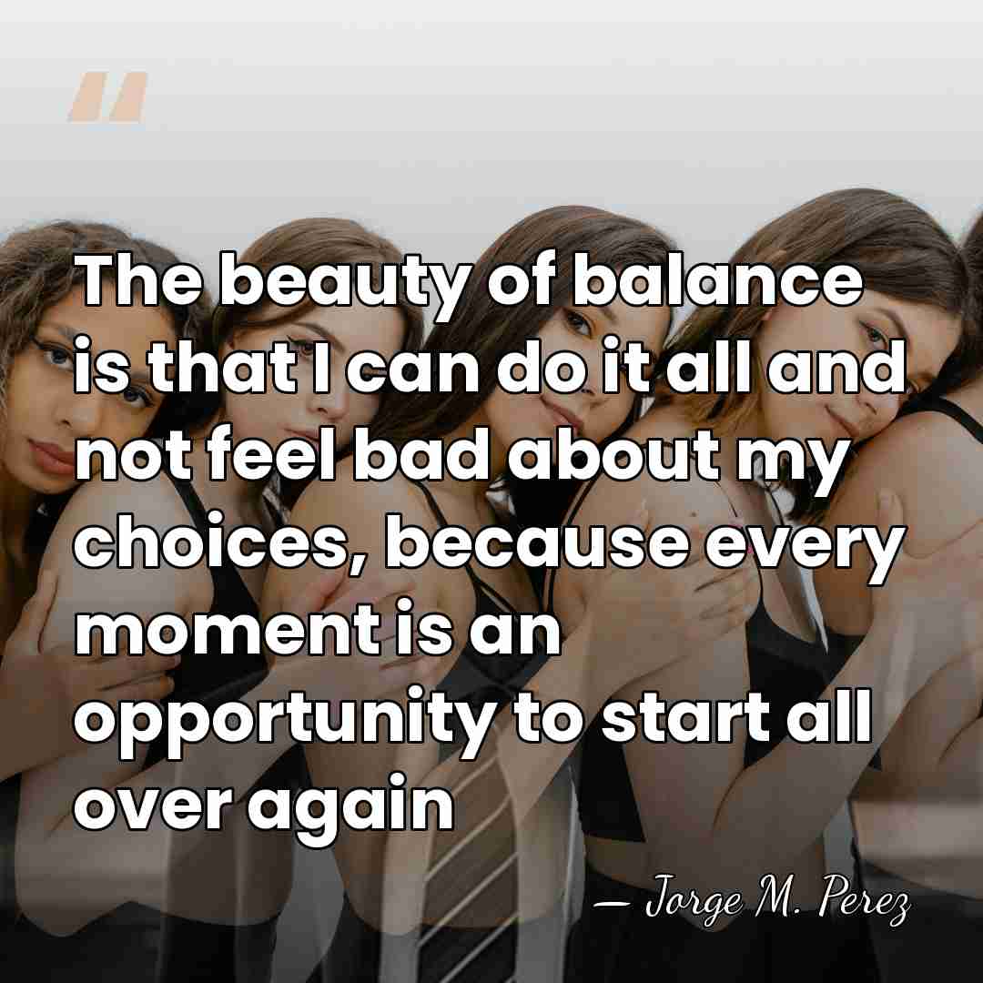 The beauty of balance is that I can do it all and&hellip; - Jorge M. Perez