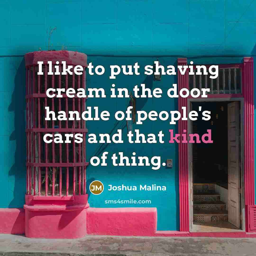 “I like to put shaving cream in the door handle…” quote by Joshua Malina
