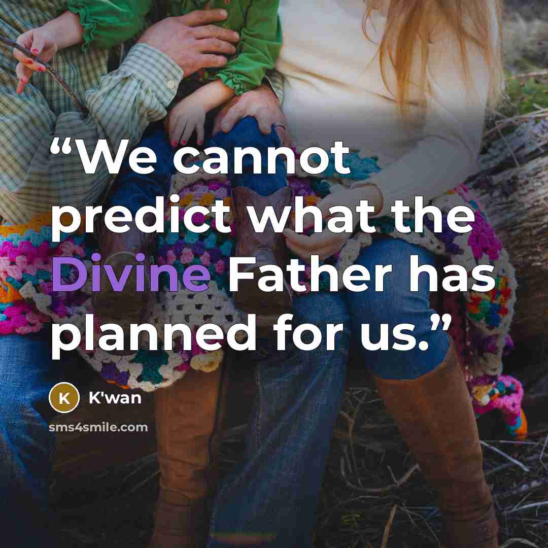“We cannot predict what the Divine Father has planned for us.” quote by K'wan