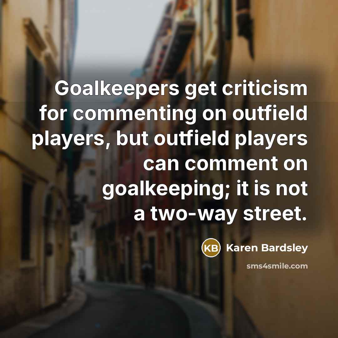“Goalkeepers get criticism for commenting on outfield players, but outfield…” quote by Karen Bardsley