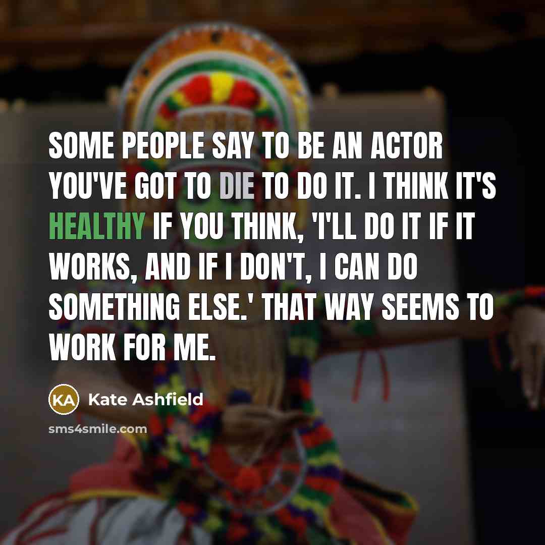 “Some people say to be an actor you've got to…” quote by Kate Ashfield