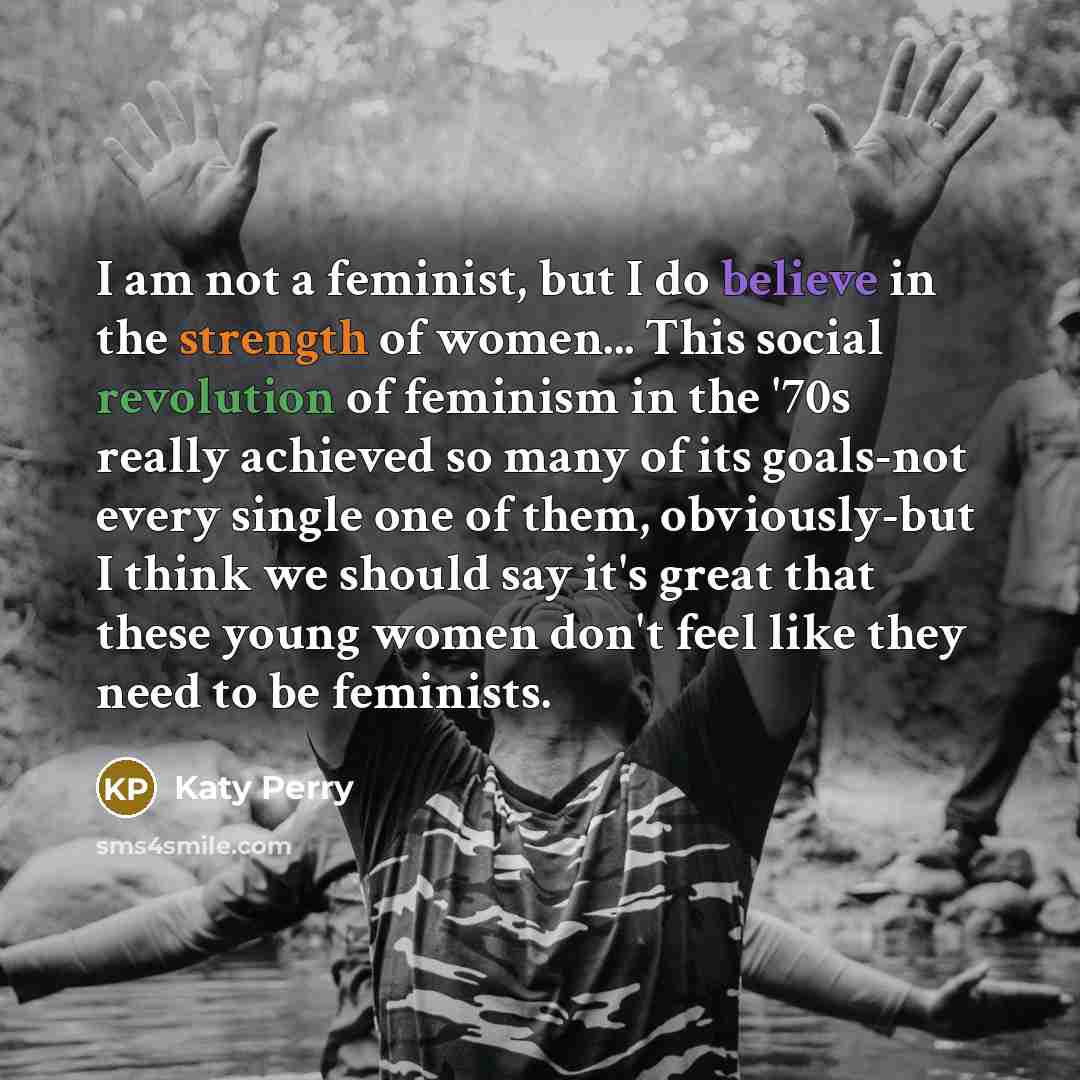“I am not a feminist, but I do believe in…” quote by Katy Perry
