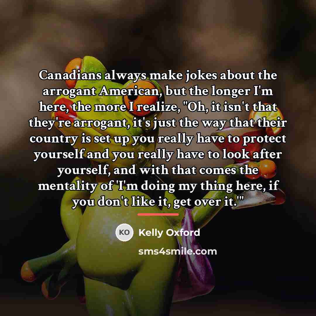 “Canadians always make jokes about the arrogant American, but the…” quote by Kelly Oxford