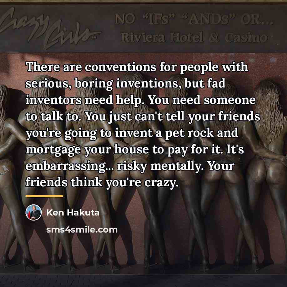 “There are conventions for people with serious, boring inventions, but…” quote by Ken Hakuta