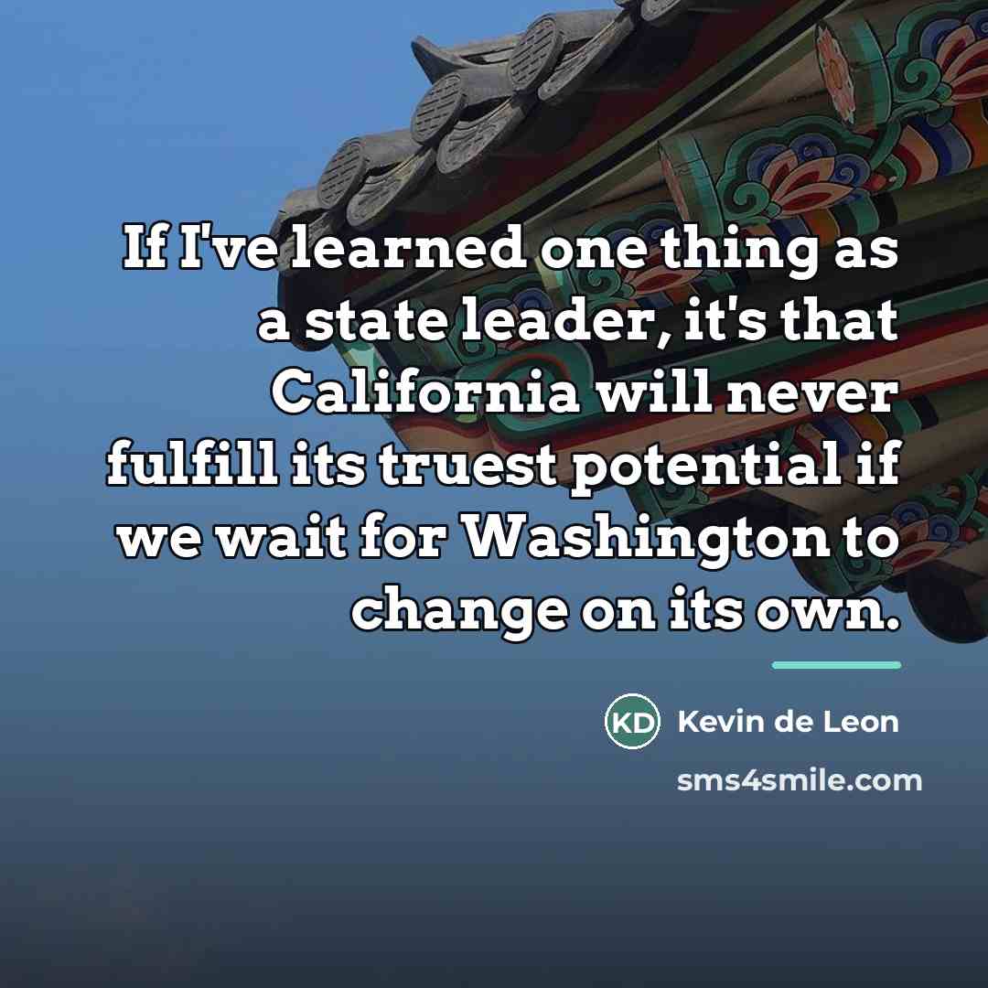 “If I've learned one thing as a state leader, it's…” quote by Kevin de Leon