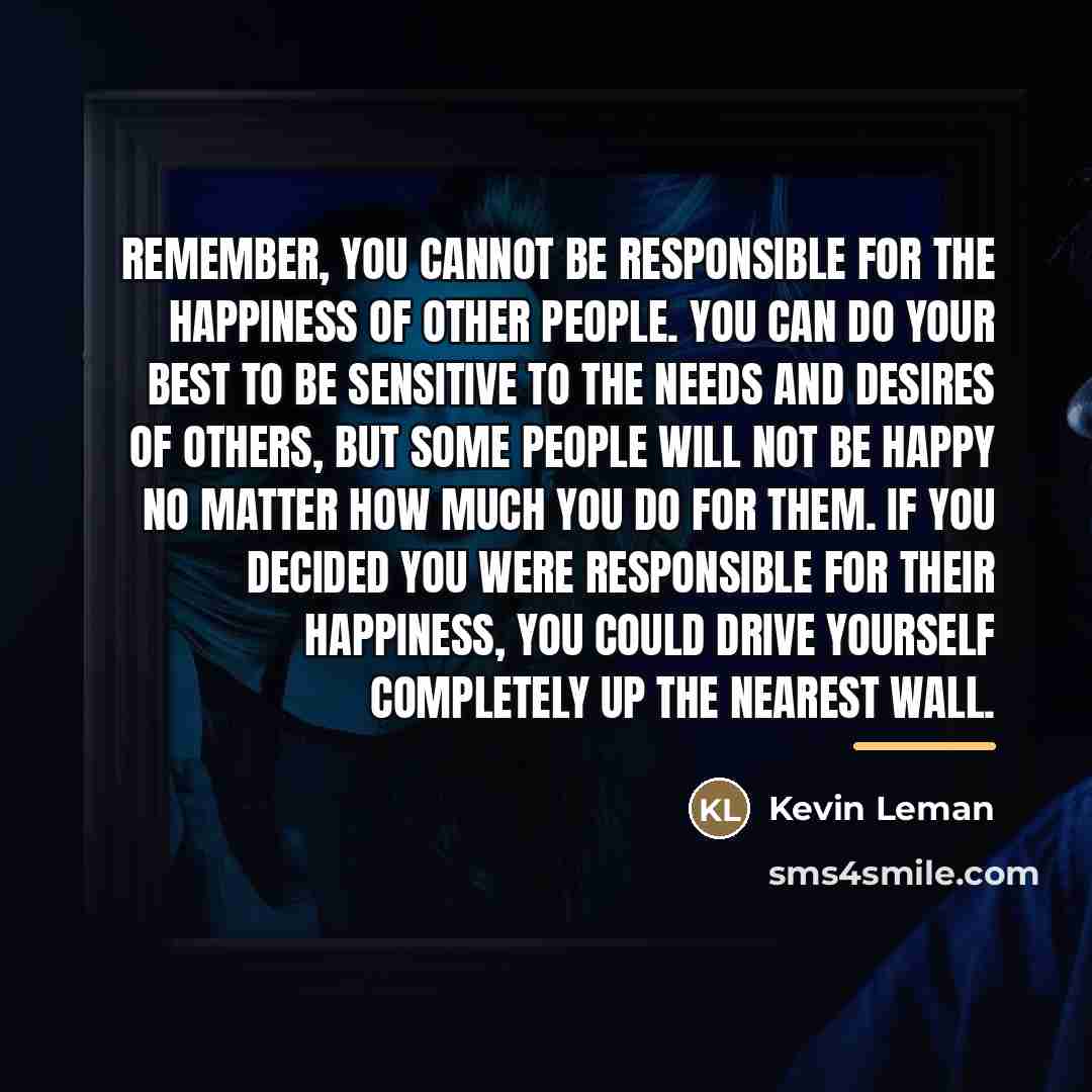“Remember, you cannot be responsible for the happiness of other…” quote by Kevin Leman