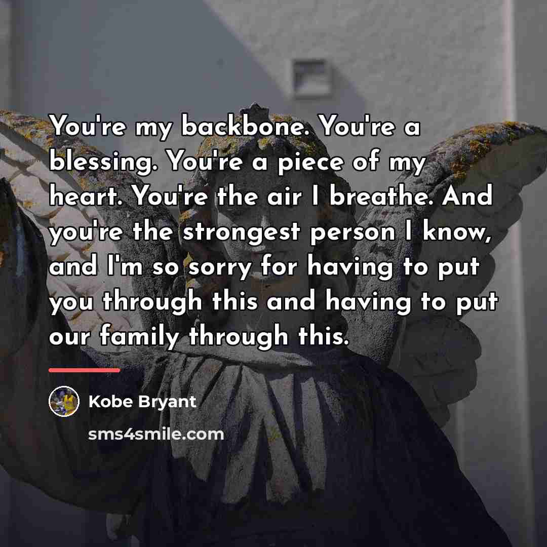 “You're my backbone. You're a blessing. You're a piece of…” quote by Kobe Bryant