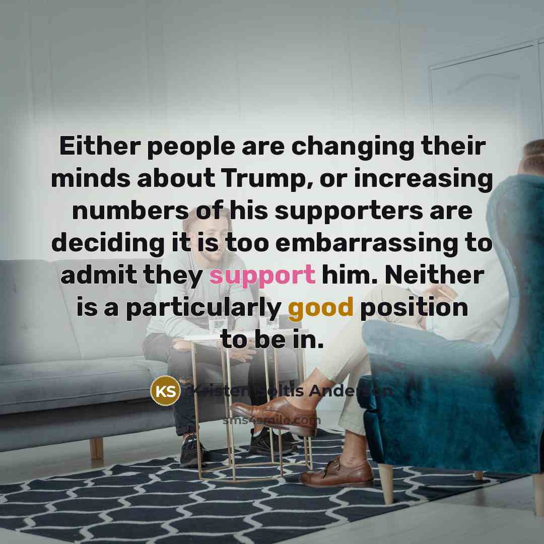 “Either people are changing their minds about Trump, or increasing…” quote by Kristen Soltis Anderson