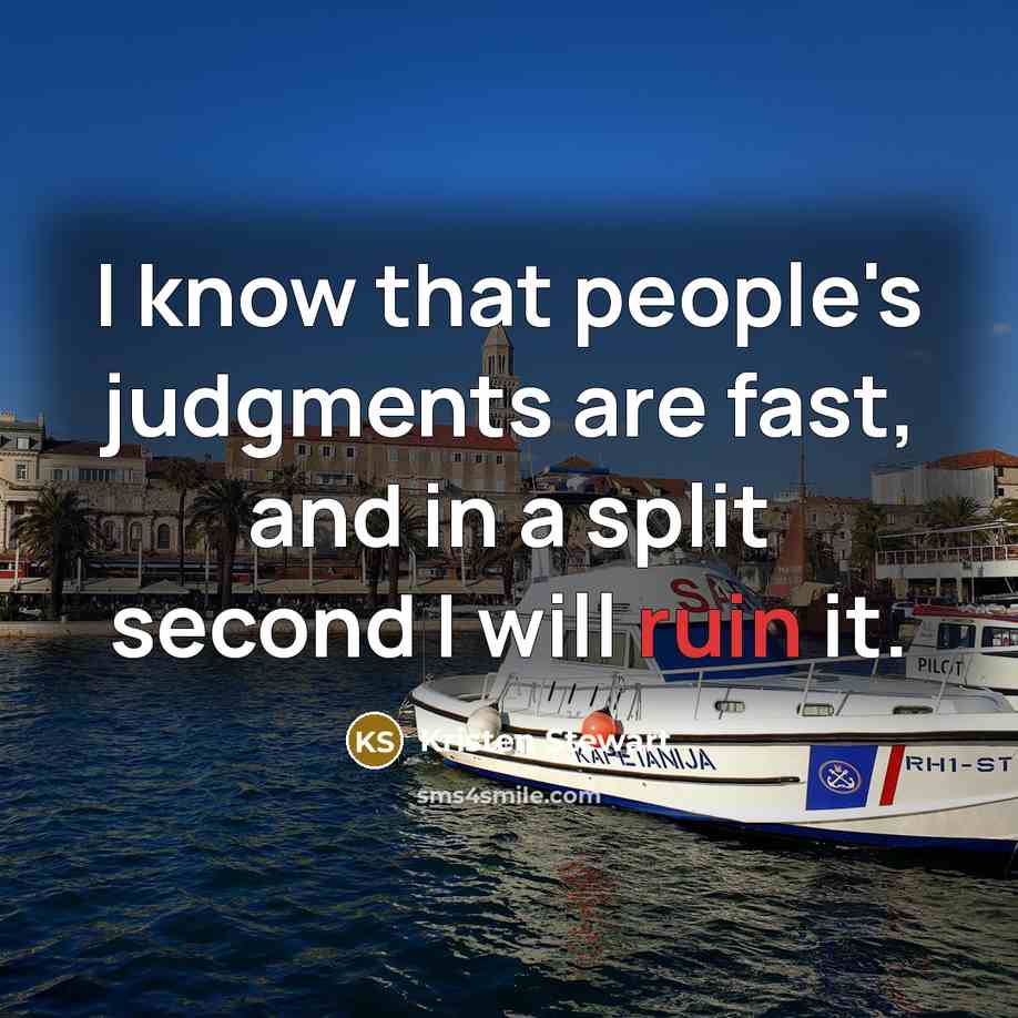 “I know that people's judgments are fast, and in a…” quote by Kristen Stewart