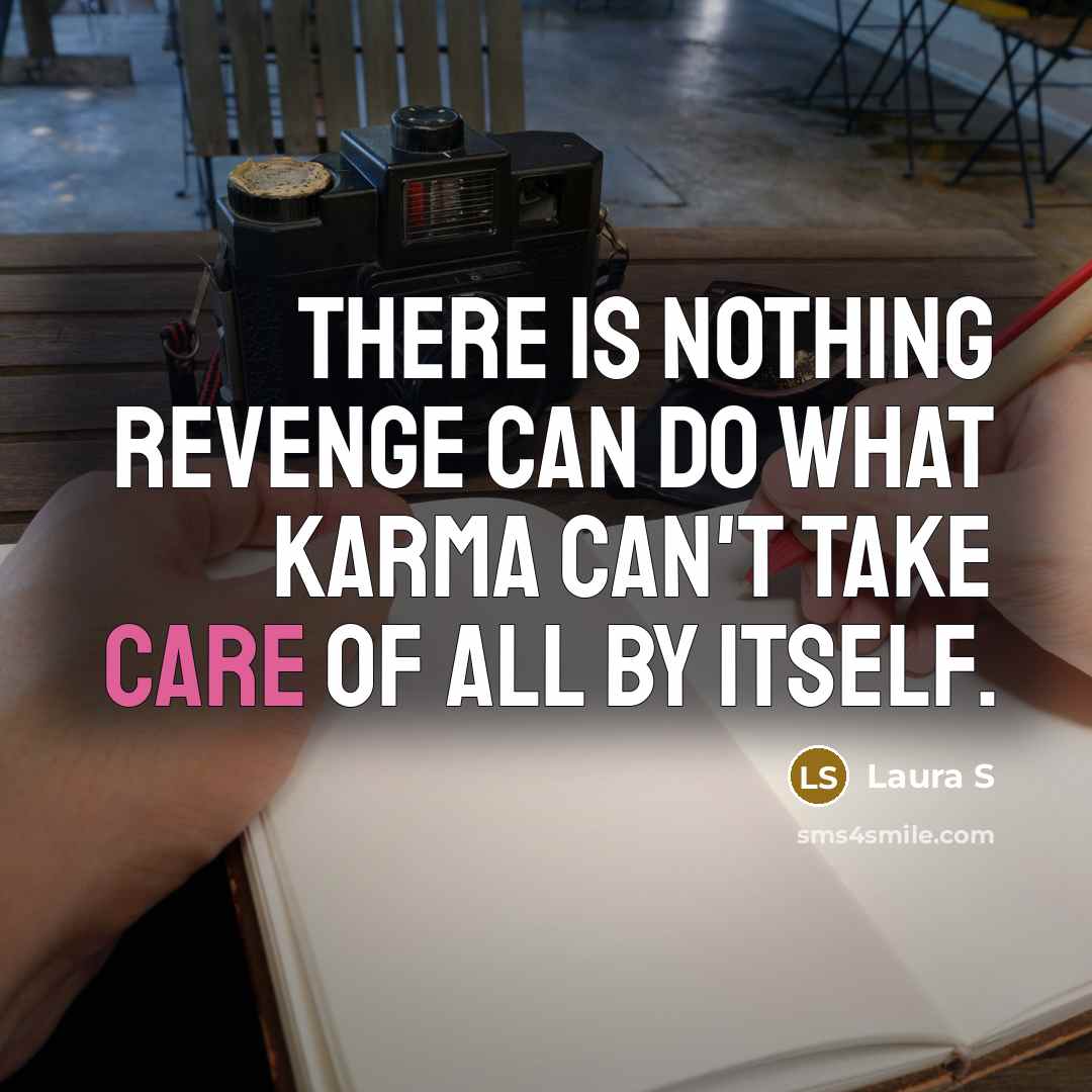“There is nothing revenge can do what karma can't take…” quote by Laura S