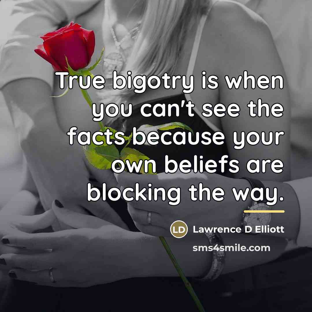 “True bigotry is when you can't see the facts because…” quote by Lawrence D Elliott