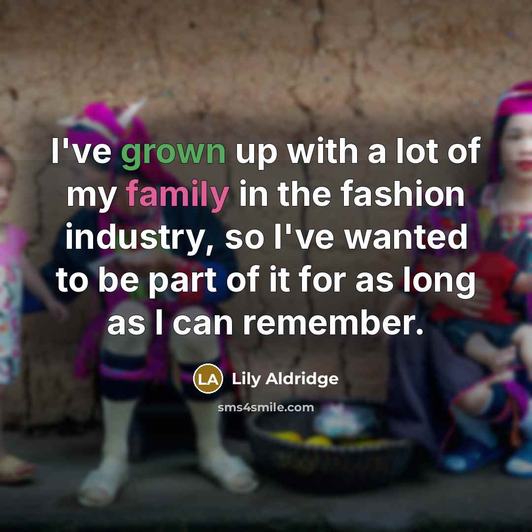 “I've grown up with a lot of my family in…” quote by Lily Aldridge