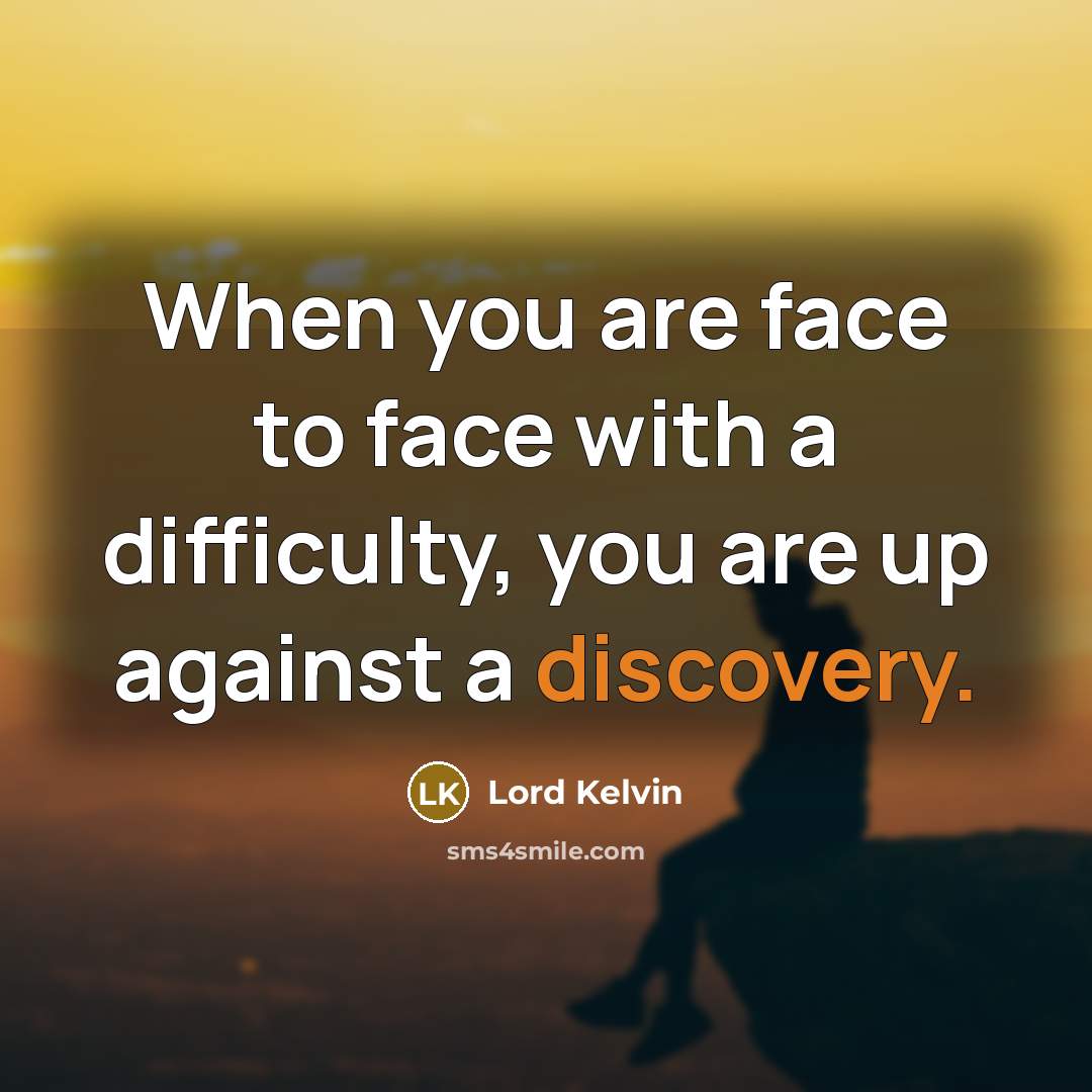 “When you are face to face with a difficulty, you…” quote by Lord Kelvin