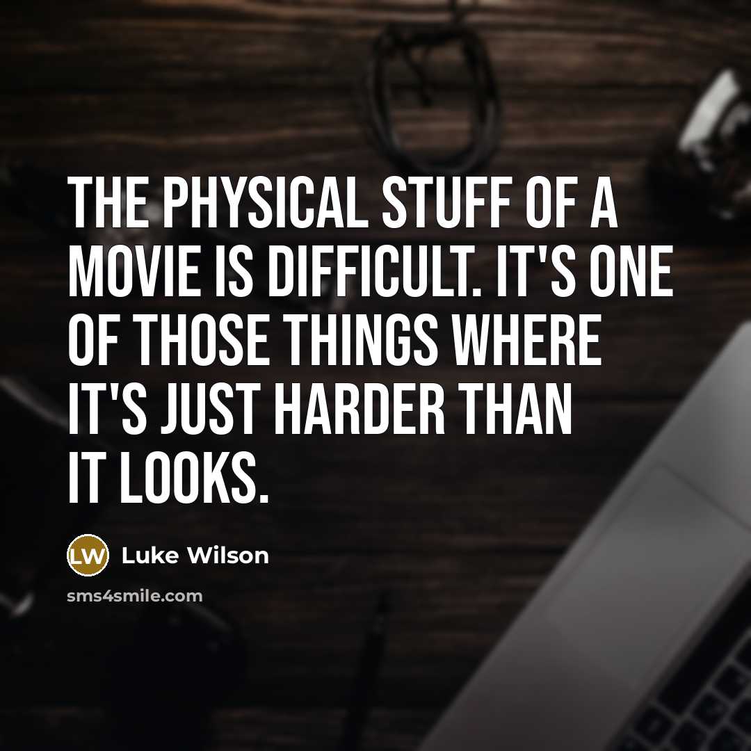 “The physical stuff of a movie is difficult. It's one…” quote by Luke Wilson