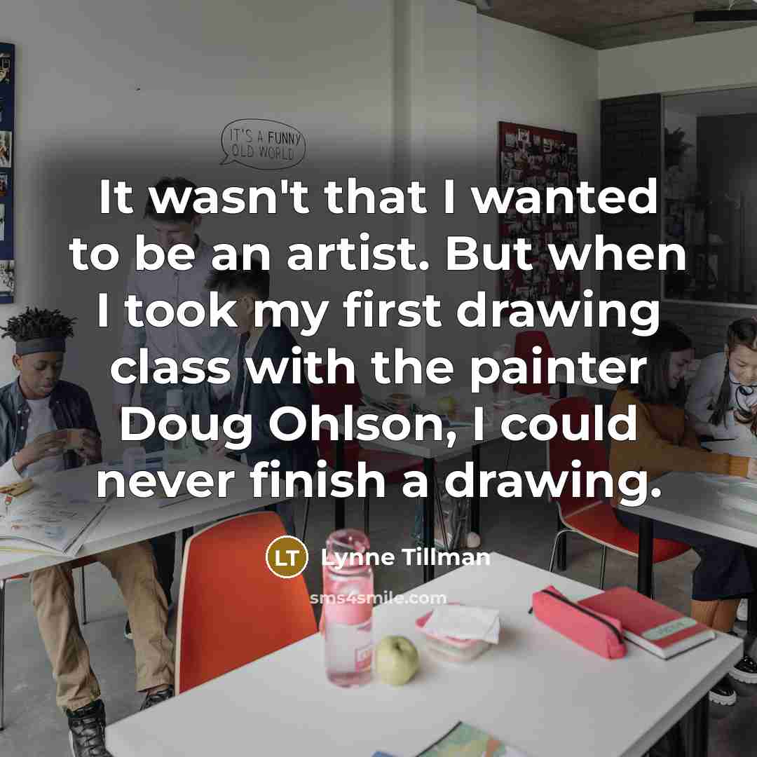 “It wasn't that I wanted to be an artist. But…” quote by Lynne Tillman