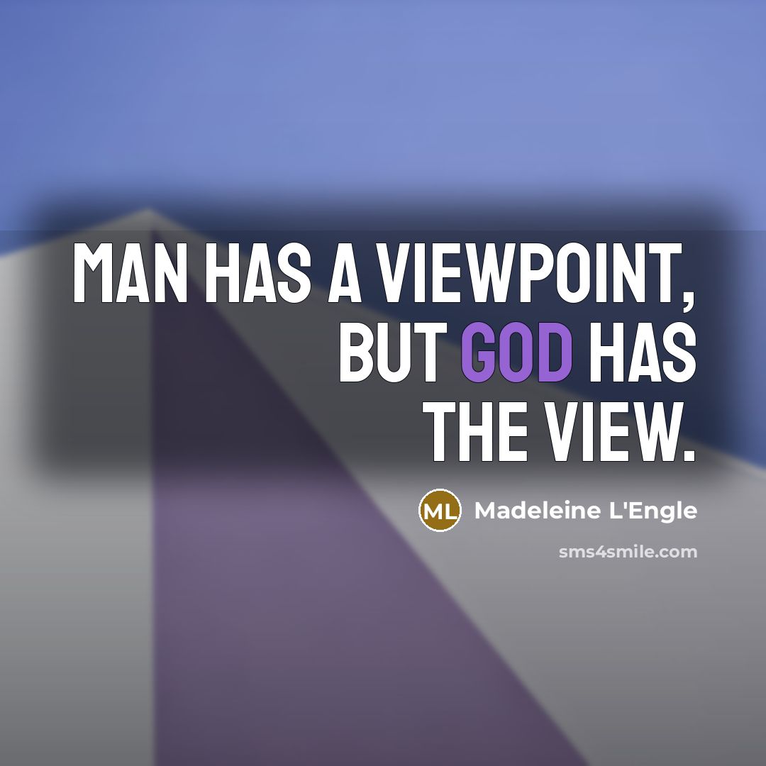 “Man has a viewpoint, but God has the view.…” quote by Madeleine L'Engle