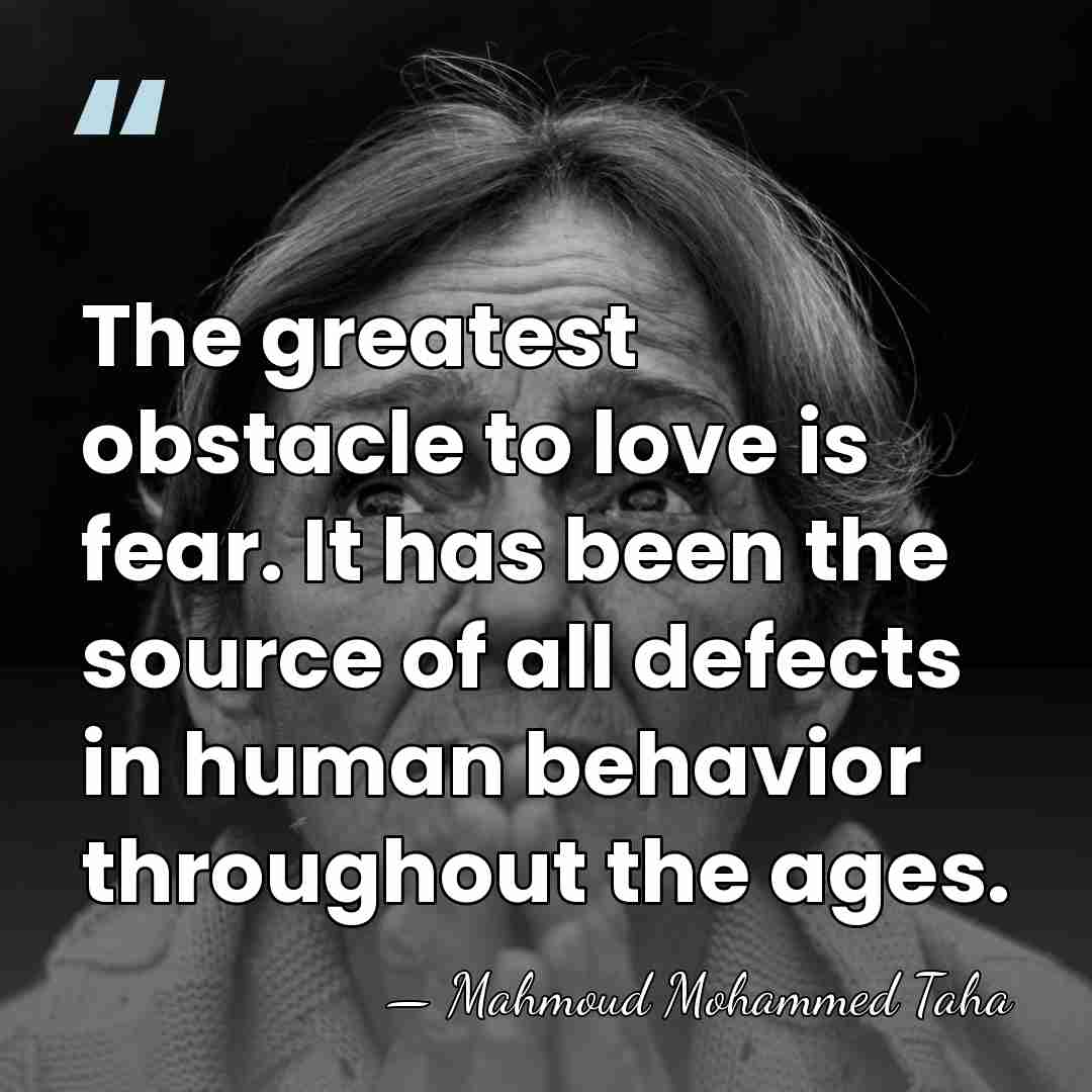 The greatest obstacle to love is fear. It has been the source&hellip; - Mahmoud Mohammed Taha