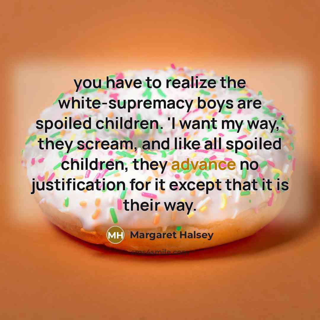 “you have to realize the white-supremacy boys are spoiled children.…” quote by Margaret Halsey