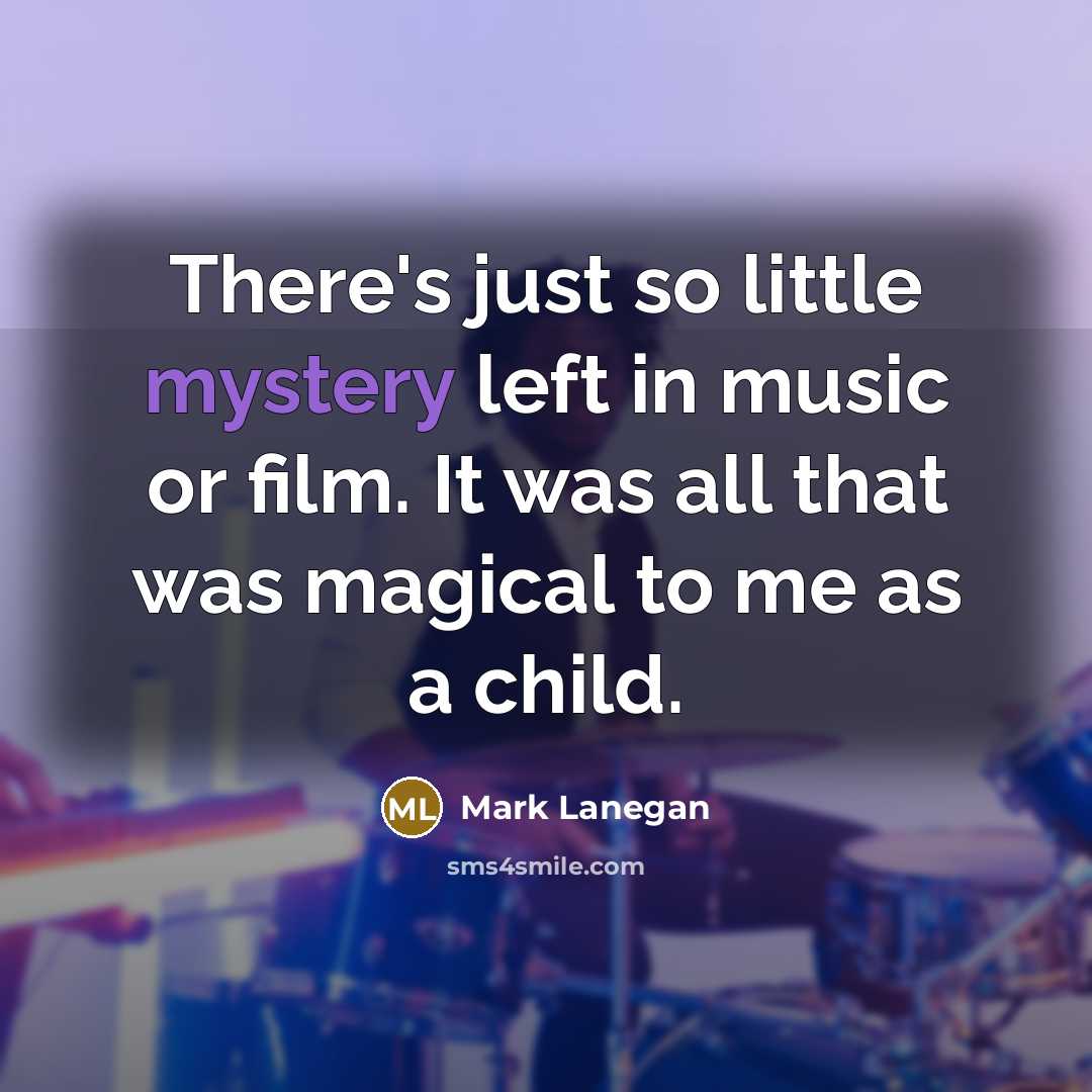 “There's just so little mystery left in music or film.…” quote by Mark Lanegan