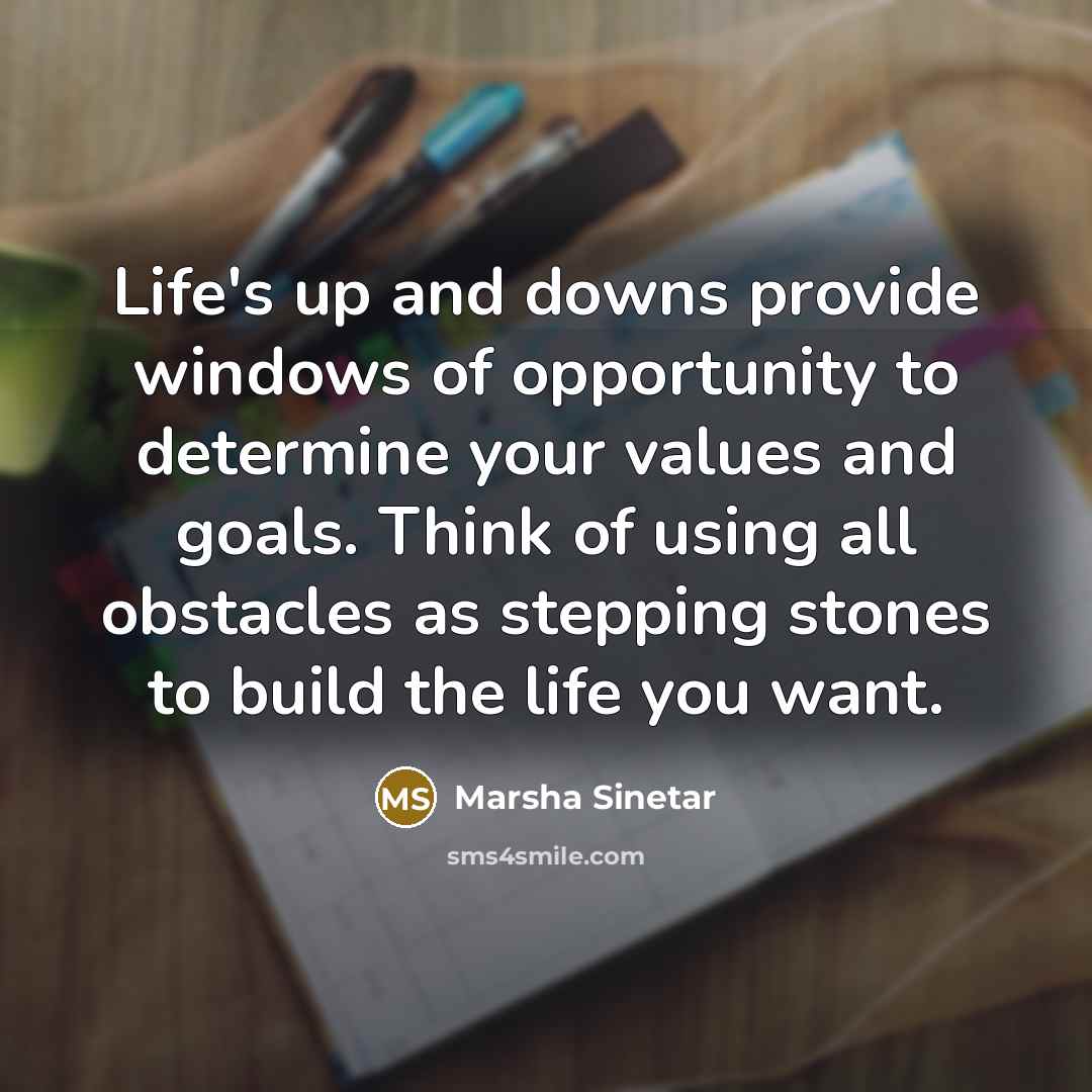 “Life's up and downs provide windows of opportunity to determine…” quote by Marsha Sinetar