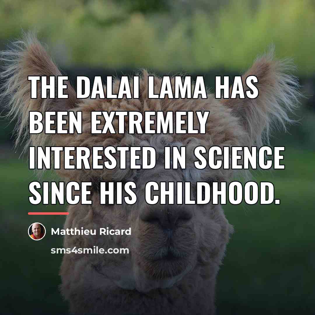 “The Dalai Lama has been extremely interested in science since…” quote by Matthieu Ricard