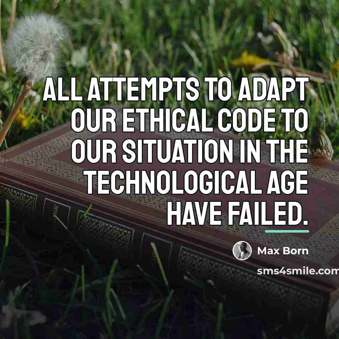 “All attempts to adapt our ethical code to our situation…” quote by Max Born