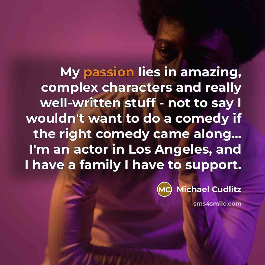 “My passion lies in amazing, complex characters and really well-written…” quote by Michael Cudlitz
