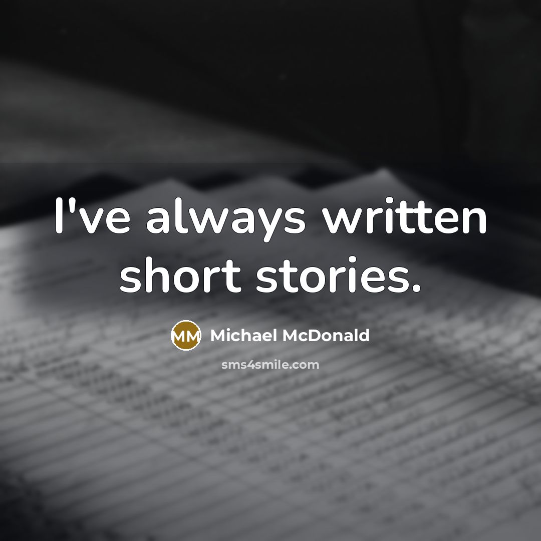 “I've always written short stories.…” quote by Michael McDonald