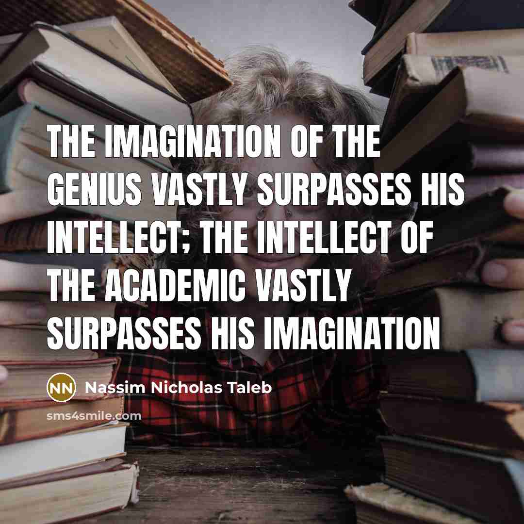 “The imagination of the genius vastly surpasses his intellect; the…” quote by Nassim Nicholas Taleb