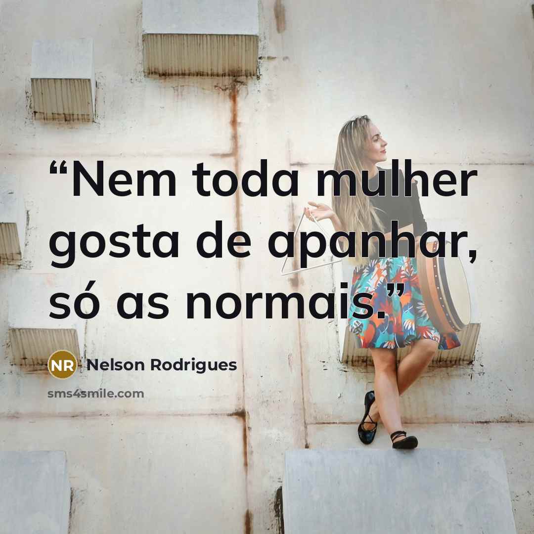 “Nem toda mulher gosta de apanhar, só as normais.” quote by Nelson Rodrigues