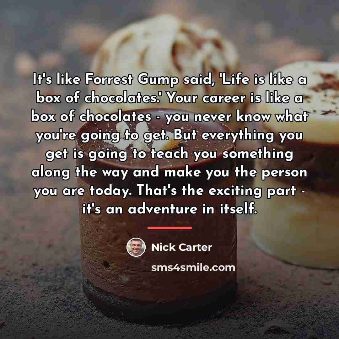 “It's like Forrest Gump said, 'Life is like a box…” quote by Nick Carter