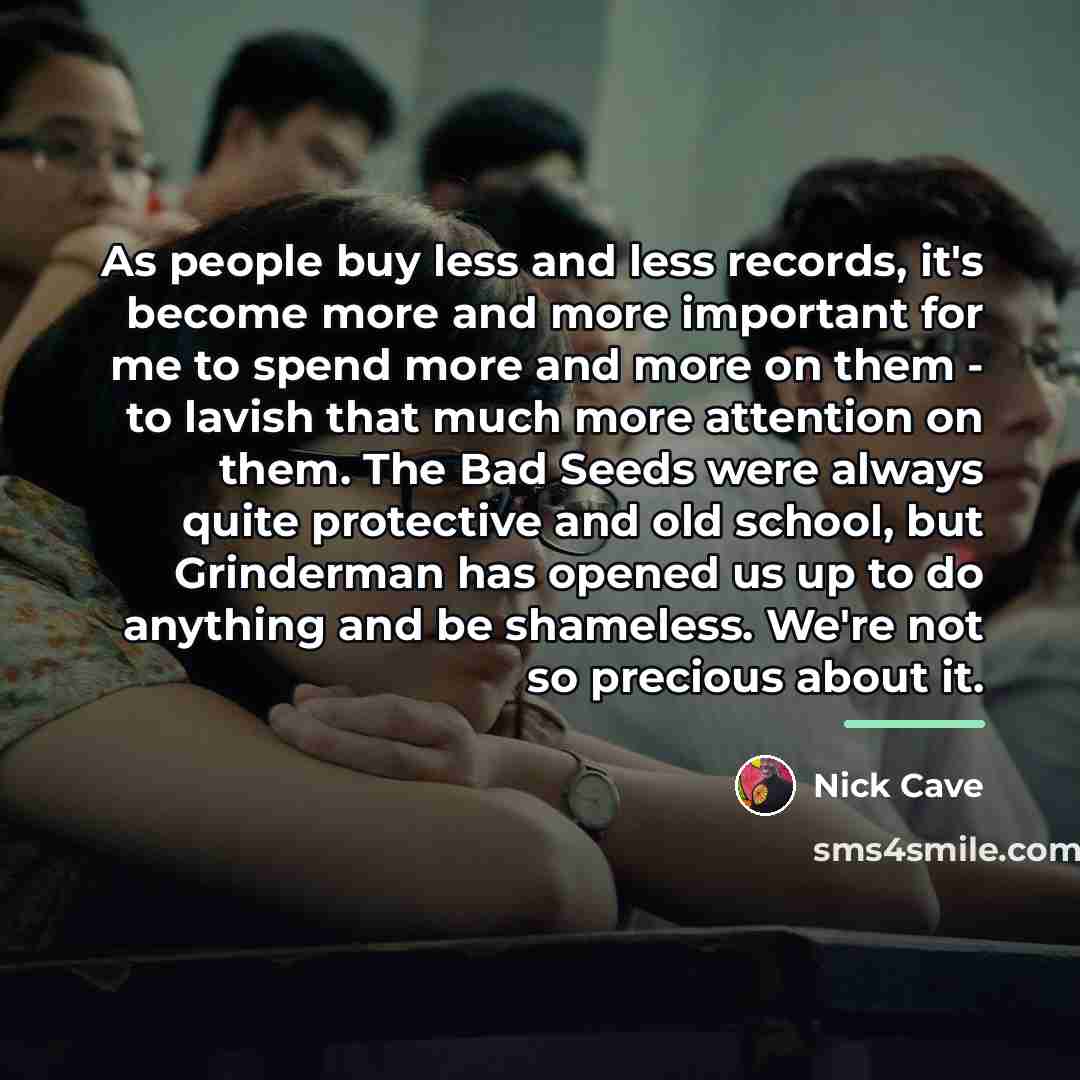 “As people buy less and less records, it's become more…” quote by Nick Cave