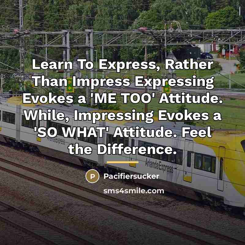 “Learn To Express, Rather Than Impress Expressing Evokes a 'ME…” quote by Pacifiersucker
