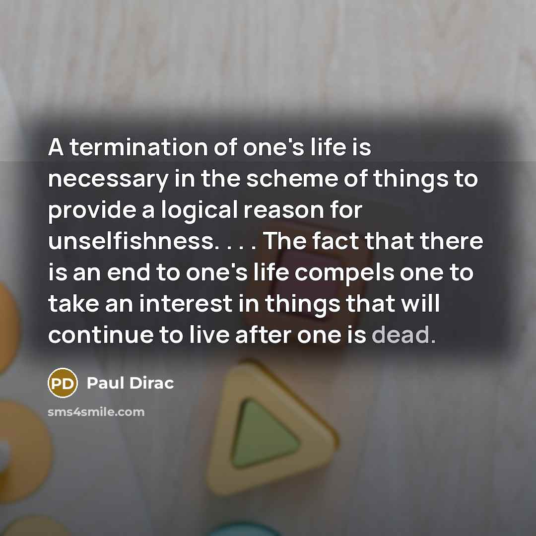 “A termination of one's life is necessary in the scheme…” quote by Paul Dirac