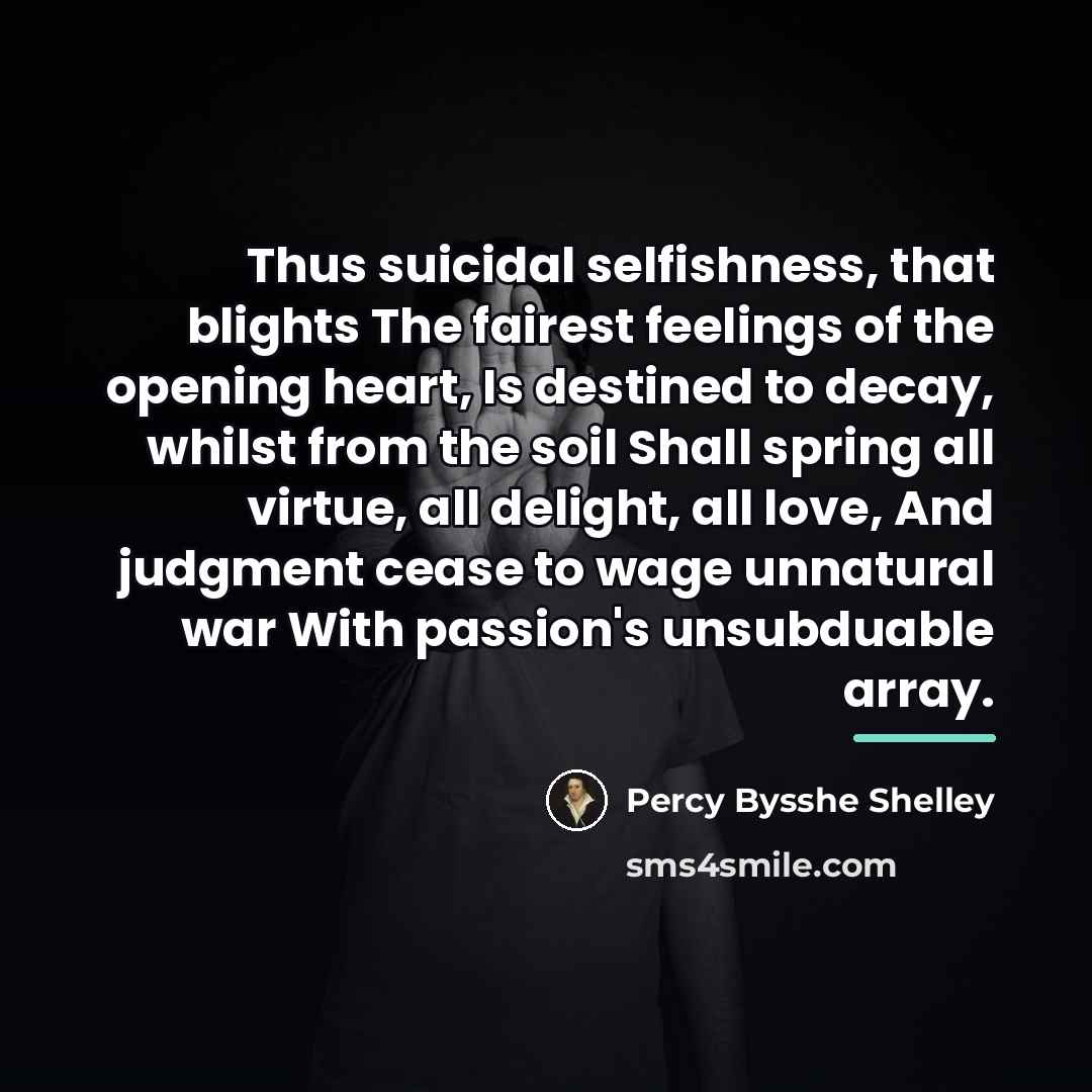 “Thus suicidal selfishness, that blights The fairest feelings of the…” quote by Percy Bysshe Shelley