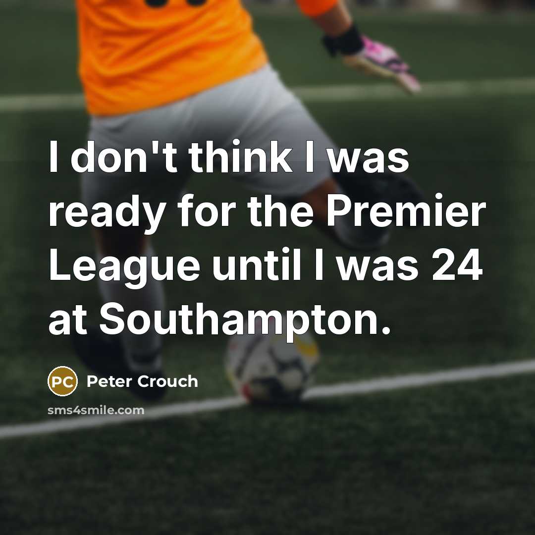 “I don't think I was ready for the Premier League…” quote by Peter Crouch