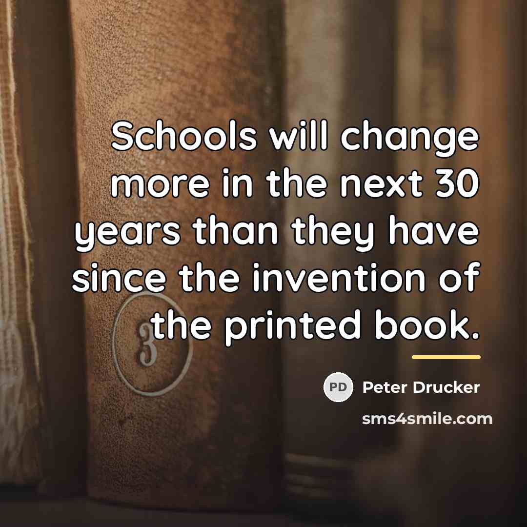 “Schools will change more in the next 30 years than…” quote by Peter Drucker